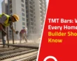 TMT Bars: What Every Home Builder Should Know