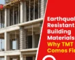 Earthquake-Resistant Building Materials Why TMT Steel Comes First