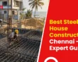 Best Steel for House Construction in Chennai – Expert Guide
