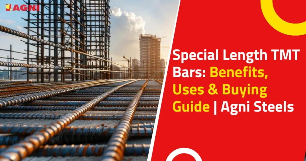 Special Length TMT Bars Benefits, Uses & Buying Guide Agni Steels