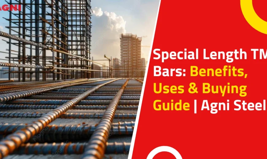 Special Length TMT Bars Benefits, Uses & Buying Guide Agni Steels