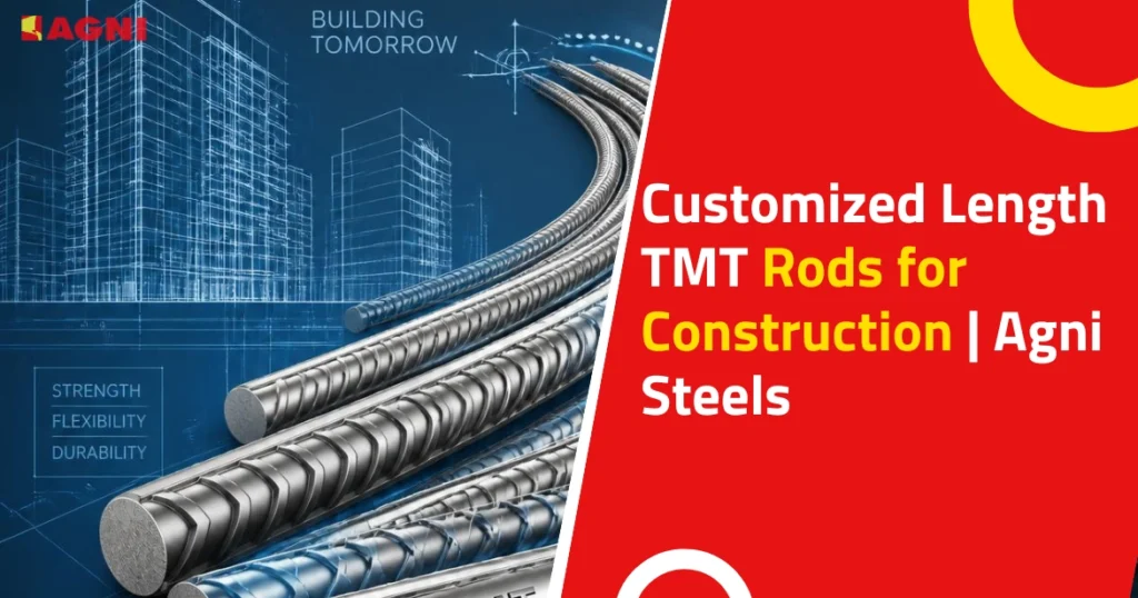 Customized Length TMT Rods: A Smart Solution for Modern Construction | Agni Steels Customized Length TMT Rods for Construction Agni Steels