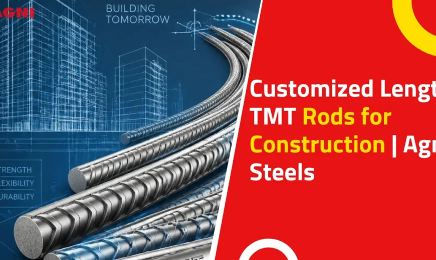 Customized Length TMT Rods: A Smart Solution for Modern Construction | Agni Steels Customized Length TMT Rods for Construction Agni Steels