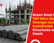 Green Steel Certified TMT Bars: Building Stronger and More Sustainable Structures with Agni Steels