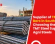 Supplier of TMT Steel Bars in South India: Choosing the Right TMT Steel Supplier | Agni Steels